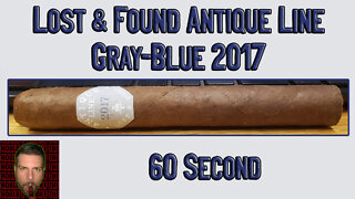 60 SECOND CIGAR REVIEW - Lost & Found Antique Line Gray-Blue 2017 - Should I Smoke This