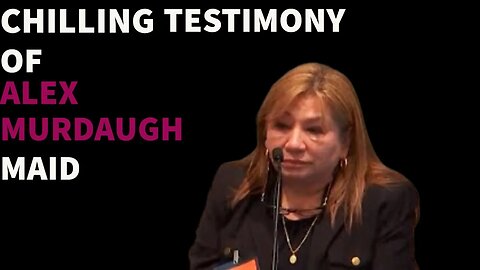 Testimony of Alex Murdaugh's Maid