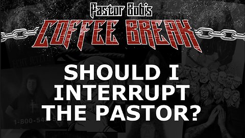 SHOULD I INTERRUPT THE PASTOR? / Pastor Bob's Coffee Break