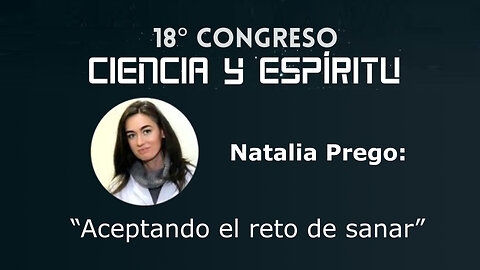 Natalia Prego: "Aceptando el reto de sanar" ( Ciencia y Espíritu XVIII )
