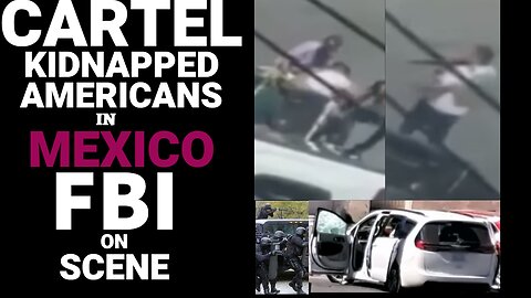 Video shows 4 American citizens kidnapped in Mexico, FBI says