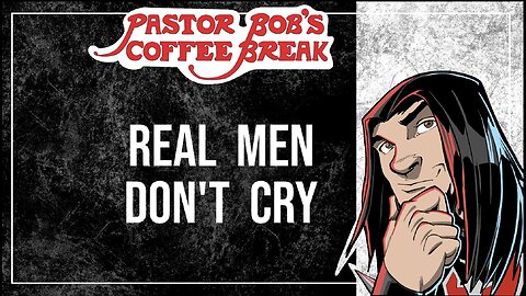 REAL MEN DON'T CRY? / Pastor Bob's Coffee Break