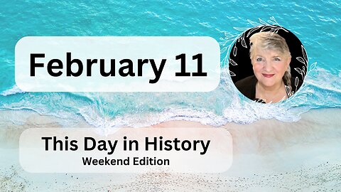 This Day in History - February 11 [Weekend Edition]