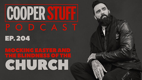 Cooper Stuff Ep. 204 - Mocking Easter and the Blindness of the Church