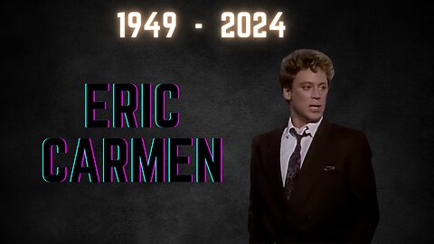 In Memoriam of Eric Carmen 1949 - 2024