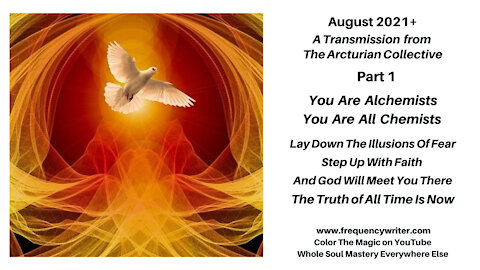 August 2021+: You Are Alchemists, You Are All Chemists, Lay Down Illusions of Fear, Step Up In Faith