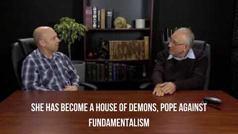 She Has Become A House Of Demons, Pope Against Fundamentalism