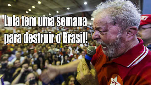 Lula tem uma semana para implodir o Brasil!