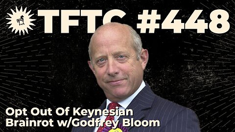 #448: Opt Out Of Keynesian Brainrot with Godfrey Bloom