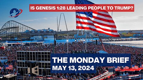 The Monday Brief - Is Genesis 1:28 Leading People to Trump? - May 13, 2024