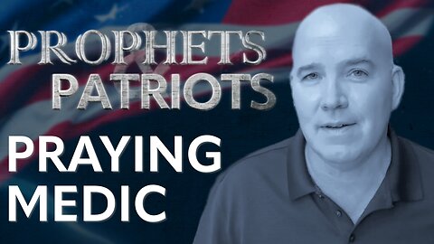 Prophets and Patriots - Episode 48 with The Praying Medic and Steve Shultz