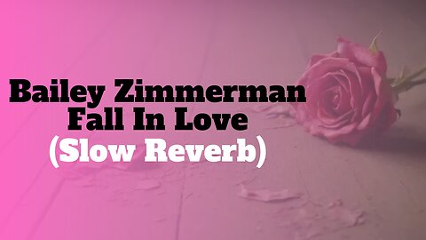 Bailey Zimmerman - Fall In Love(Slow-Reverb)