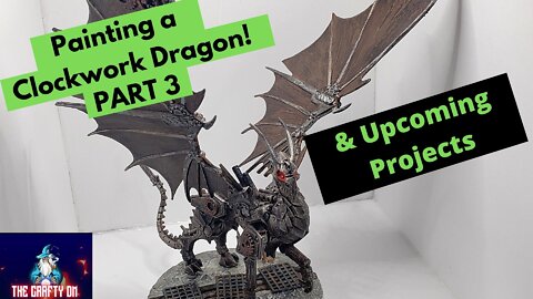 Painting a Clockwork Dragon PART 3 and upcoming projects