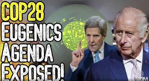 BREAKING: COP28 EUGENICS AGENDA EXPOSED! - KING CHARLES & JOHN KERRY WANT 7 BILLION STARVED!