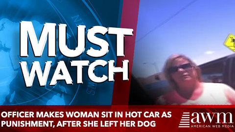 Officer Makes Woman Sit In Hot Car As Punishment, After She Left Her Dog
