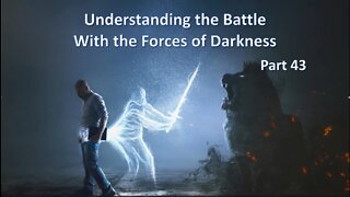 Understanding the Battle With The Forces of Darkness - Part 43