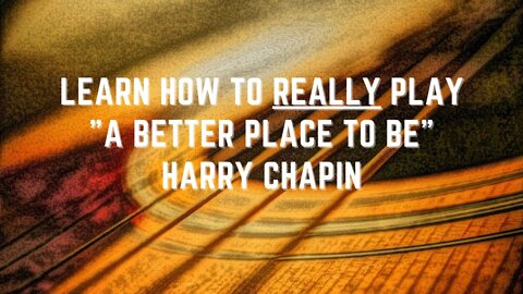 How to REALLY play Harry Chapin's "A Better Place To Be" guitar lesson and walkthrough.