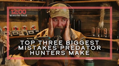 Top Three Biggest Mistakes Predator Hunters Make | TPH 12 Minute Talks