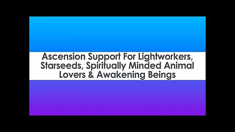 Ascension Support For Lightworkers, Starseeds, Spiritually Minded Animal Lovers & Awakening Beings