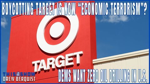 Boycotting Target Is Now Being Labeled "Economic Terrorism" | Dems Want No More Oil In US | Ep 565