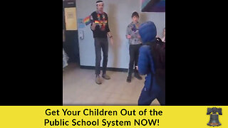 Get Your Children Out of the Public School System NOW!