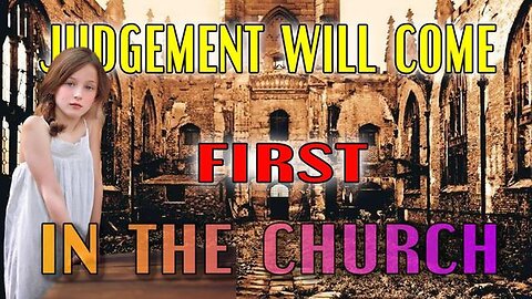 Judgement Will Come FIRST In The Church