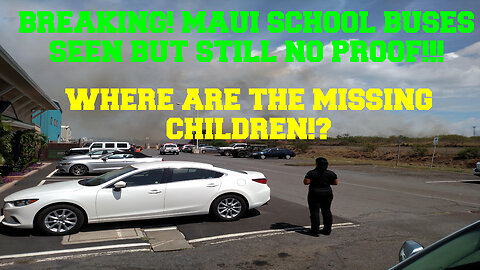 BREAKING MAUI SCHOOL BUSES SEEN BUT STILL NO PROOF! WHERE ARE THE CHILDREN!??