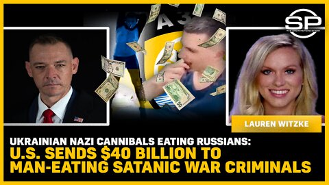 Ukrainian Nazi Cannibals Eating Russians: U.S. Sends $40 Billion To Man-Eating War Criminals