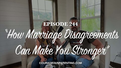 Episode 244 - “How Marriage Disagreements Can Make You Stronger”