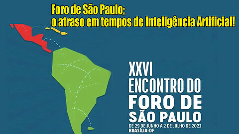 Foro de São Paulo: O atraso em tempos de Inteligência Artificial!