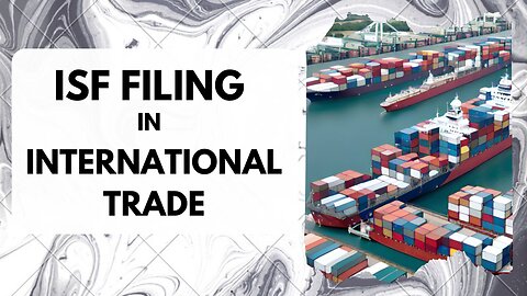 Demystifying ISF Filing: Ensuring Compliance in Customs Regulations