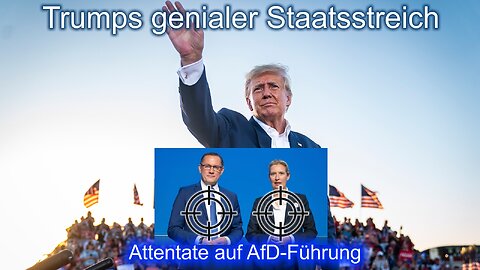 Trumps genialer Staatsstreich – Attentate auf die AfD-Führung – Dämmerung der neuen Zeit