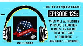 Pro-Life America Podcast 125: When Will Authorities Prosecute Abortion Clinics For Failing To Report