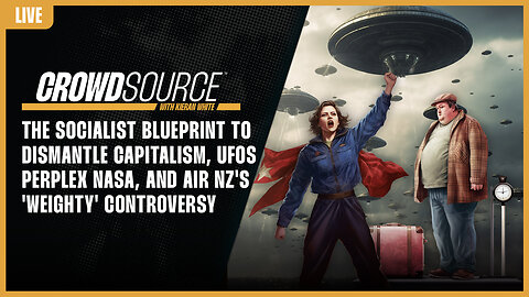 The CrowdSource Podcast LIVE: SOCIALISTS Anti-Capitalist Plot, NASA UFO Mystery, Air NZ's Weigh-In!