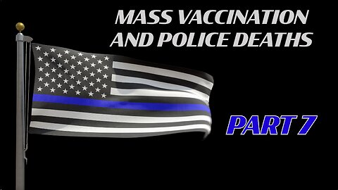 MASS VACCINATION AND POLICE DEATHS PART 7