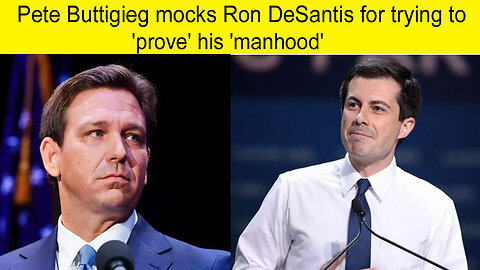 Pete Buttigieg mocks Ron Desantis for trying to prove his manhood | Pete Buttigieg