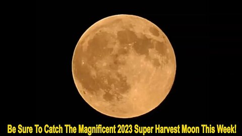 Be Sure To Catch The Magnificent 2023 Super Harvest Moon This Week!