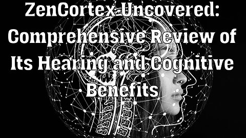 ZenCortex Uncovered Comprehensive Review of Its Hearing and Cognitive Benefits