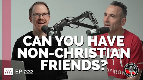 Can You Have Non-Christian Friends? (EP. 222)