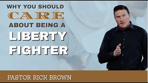 Why You Should Care About Being a Liberty Fighter | Pastor Rick Brown