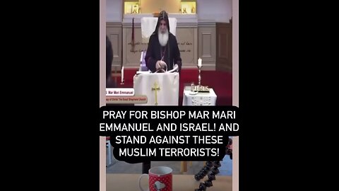 PRAY FOR BISHOP MAR MARI EMMANUEL WHO WAS STABBED YESTERDAY BY A MUSLIM JIHADIST