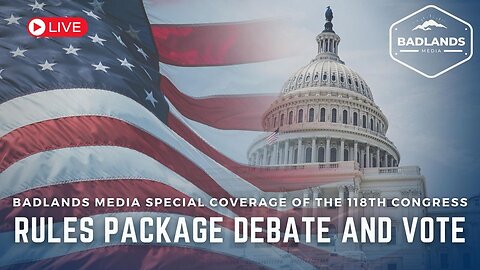 Badlands Media Special Coverage of the 118th Congress: Rules Package Debate and Vote