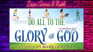 Dear Anna & Ruth: Do All To The Glory of God...So You Can Make Disciples