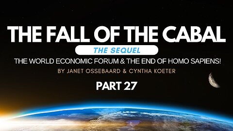 Special Presentation: (NEW) The Fall of the Cabal: The Sequel Part 27 'The World Economic Forum & The End Of Homo Sapiens!'