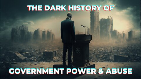 The Dark History of Government Power and Abuse