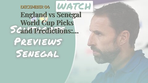 England vs Senegal World Cup Picks and Predictions: Three Lions Take Over in Second Half