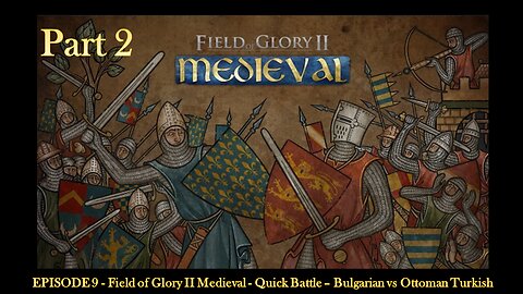 EPISODE 9 - Field of Glory II Medieval - Quick Battle – Bulgarian vs Ottoman Turkish - Part 2