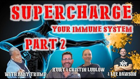 SUPERCHARGE YOUR IMMUNE SYSTEM - PART 2 WITH BABY TRUMP, KURT, CRISTIN LUDLOW & LEE DAWSON