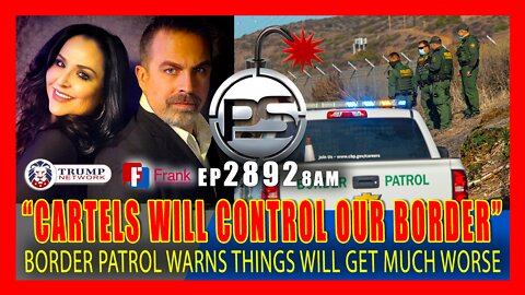 EP 2892-8AM BORDER PATROL WARNS CARTELS WILL CONTROL OUR BORDER CRISIS WILL GET A WHOLE LOT WORSE