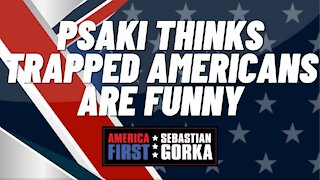 Psaki thinks trapped Americans are funny. Sebastian Gorka on AMERICA First